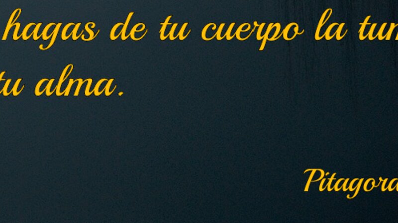 No hagas de tu cuerpo la tumba de tu alma.